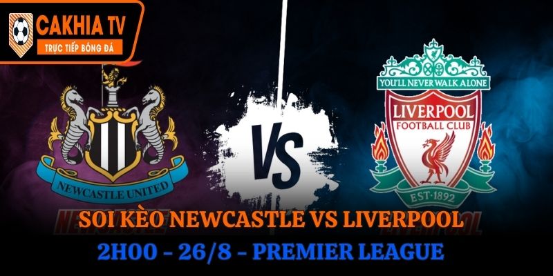 Soi Kèo Newcastle vs Liverpool: 2h00 - 26/8 - Premier League