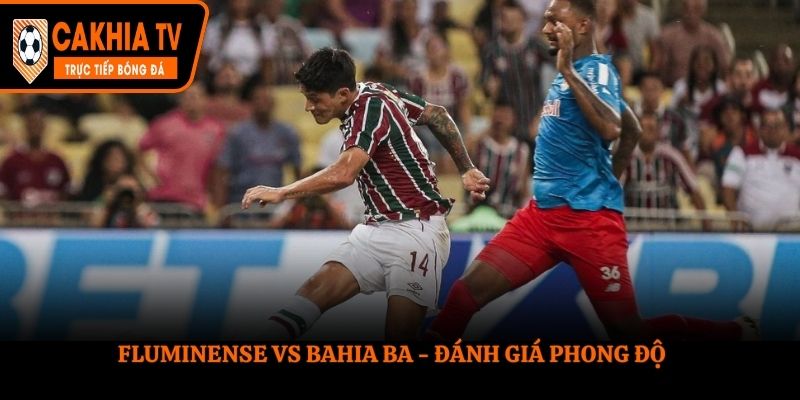 Soi kèo Fluminense vs Bahia BA - đánh giá nhanh phong độ vừa qua