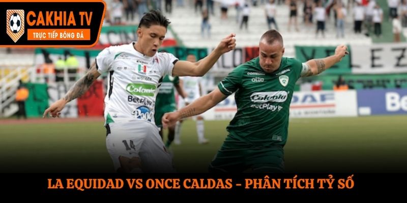 Soi kèo La Equidad vs Once Caldas - phân tích lịch sử đụng độ